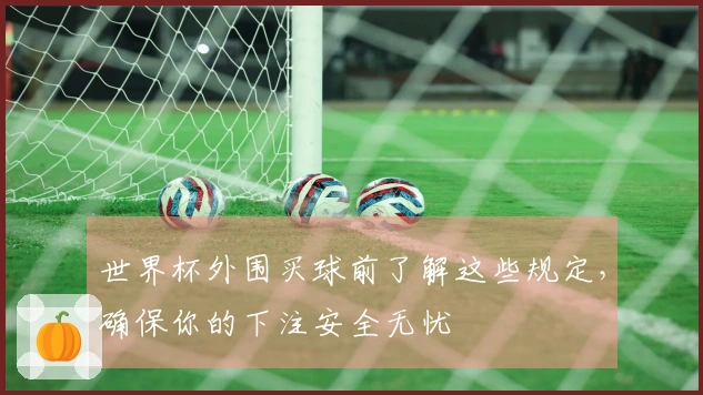 世界杯外围买球前了解这些规定，确保你的下注安全无忧